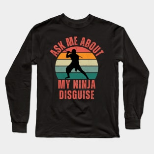 Ask Me About My Ninja Disguise Long Sleeve T-Shirt